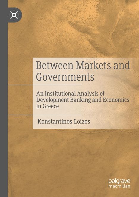 "Between Markets and Governments: An Institutional Analysis of Development Banking and Economics in Greece. Konstantinos Loizos." Links Logo, unten rechts Verlagsname vor braunem Hintergrund.