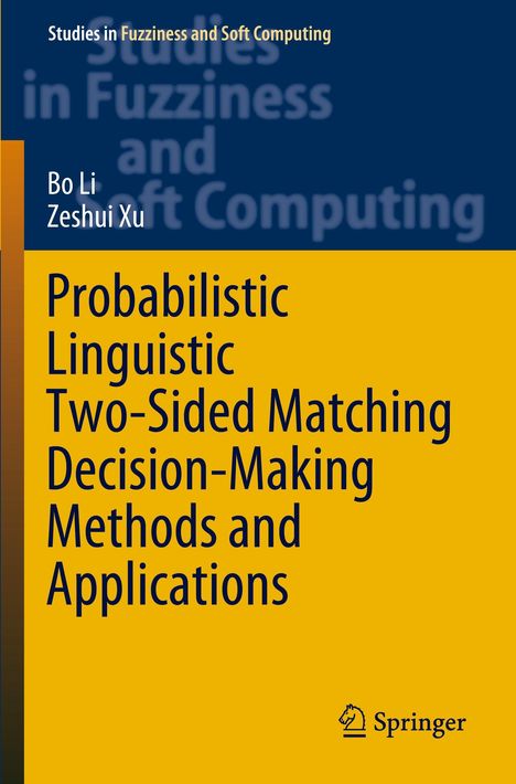 "Studies in Fuzziness and Soft Computing. Bo Li, Zeshui Xu: Probabilistic Linguistic Two-Sided Matching Decision-Making."