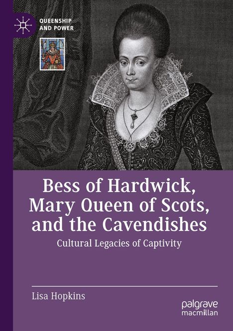 "Bess of Hardwick, Mary Queen of Scots, and the Cavendishes. Cultural Legacies of Captivity. Lisa Hopkins." Ein Porträt einer Frau.