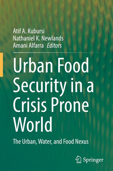 Titel: Urban Food Security in a Crisis Prone World. Autoren: Atif A. Kubursi, Nathaniel K. Newlands, Amani Alfarra. Grüner Hintergrund.