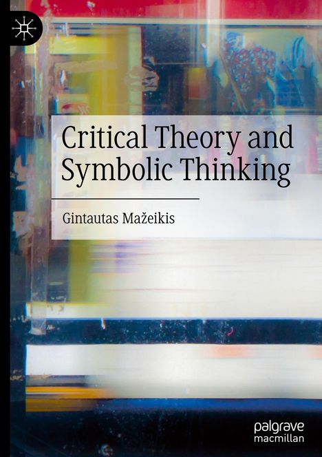 Gintautas Ma¿eikis: Critical Theory and Symbolic Thinking, Buch