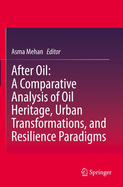 Titel: "After Oil: A Comparative Analysis of Oil Heritage, Urban Transformations, and Resilience Paradigms", Herausgeber: Asma Mehan, Verlag: Springer.