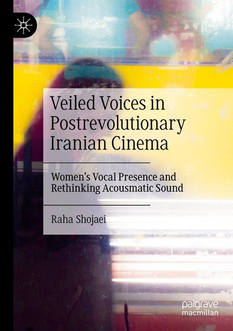 "Veiled Voices in Postrevolutionary Iranian Cinema. Women’s Vocal Presence and Rethinking Acousmatic Sound. Raha Shojaei."  
Bunte, verschwommene Hintergründe.