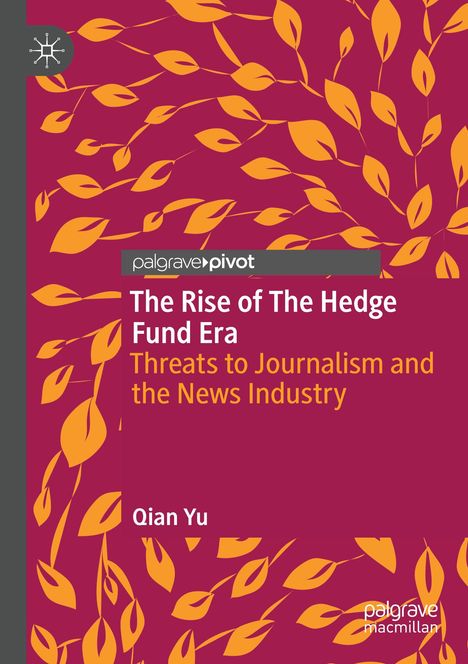 Cover: "The Rise of The Hedge Fund Era: Threats to Journalism and the News Industry" von Qian Yu. Gelbe Blätter auf rotem Hintergrund.