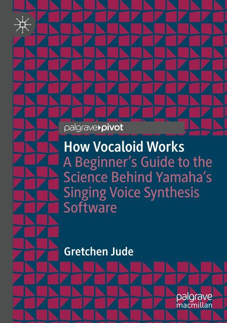 Ein Buchcover mit geometrischen Mustern. Titel: „How Vocaloid Works“. Autor: Gretchen Jude.