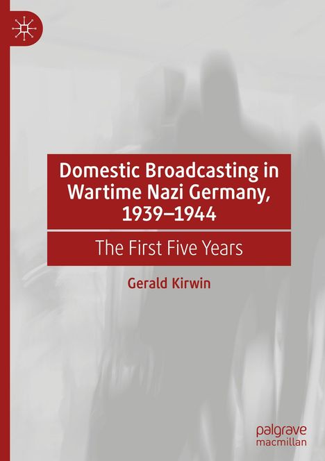 „Domestic Broadcasting in Wartime Nazi Germany, 1939–1944, The First Five Years, Gerald Kirwin“. Grauer Hintergrund, roter Text.