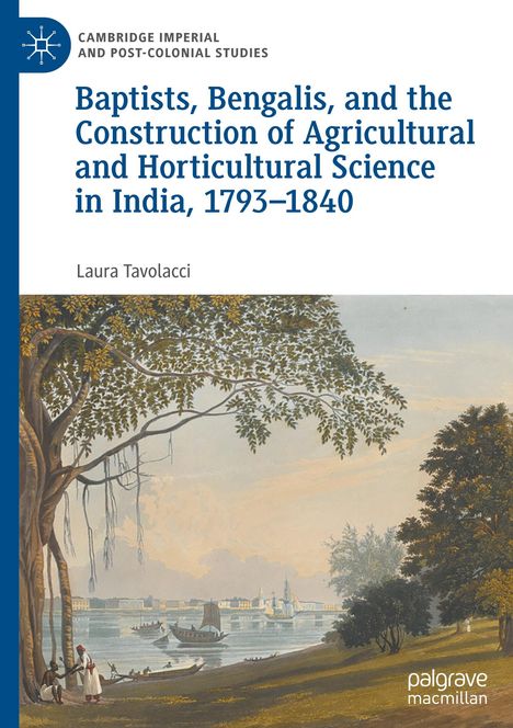 Titel: Baptists, Bengalis, and the Construction of Agricultural and Horticultural Science in India, 1793–1840. Autor: Laura Tavolacci. Unten eine Landschaft mit Bäumen und Fluss.