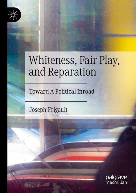 „Whiteness, Fair Play, and Reparation: Toward A Political Inroad“ von Joseph Frigault. Bunt verschwommener Hintergrund.