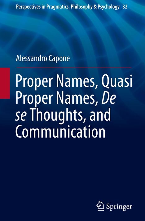 Oben steht "Perspectives in Pragmatics, Philosophy & Psychology 32". Titel: "Proper Names, Quasi Proper Names, De se Thoughts, and Communication". Autor: Alessandro Capone. Unten rechts das Springer-Logo. Hintergrund: Blau mit wellenförmigem Muster.