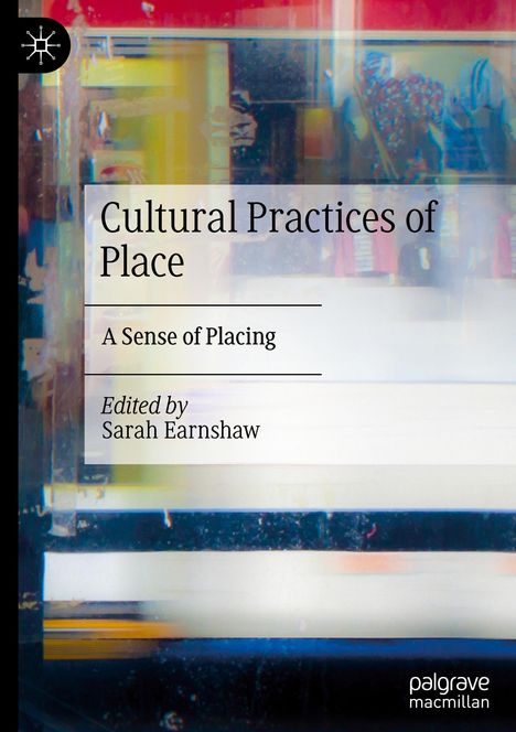 „Cultural Practices of Place“, „A Sense of Placing“, „Edited by Sarah Earnshaw“. Abstrakte, bunte Hintergrundgrafik.