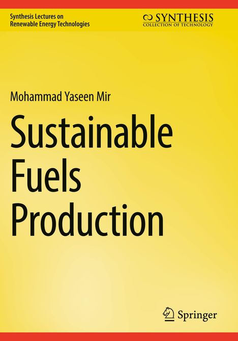 Text oben: "Synthesis Lectures on Renewable Energy Technologies" und "SYNTHESIS COLLECTION OF TECHNOLOGY". Groß "Sustainable Fuels Production", darunter "Mohammad Yaseen Mir". Unten "Springer". Hintergrund gelb.