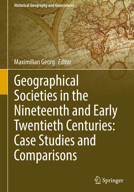 Titel: "Geographical Societies in the Nineteenth and Early Twentieth Centuries: Case Studies and Comparisons" von Maximilian Georg. Hintergrund: alte Weltkarte. Logo: Springer.