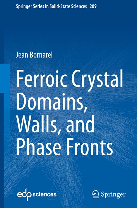 "Springer Series in Solid-State Sciences 209. Jean Bornarel: Ferroic Crystal Domains, Walls, and Phase Fronts."