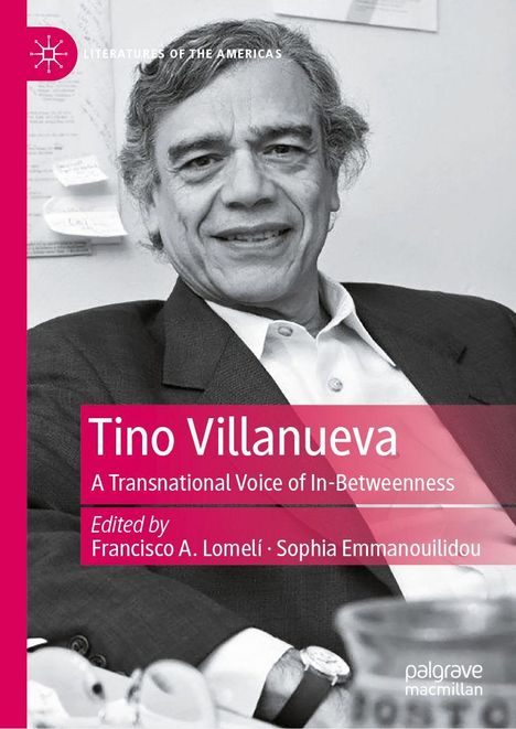 „Tino Villanueva: A Transnational Voice of In-Betweenness“, herausgegeben von Francisco A. Lomelí und Sophia Emmanouilidou. Ein älterer Mann in einem Anzug lächelt leicht. 