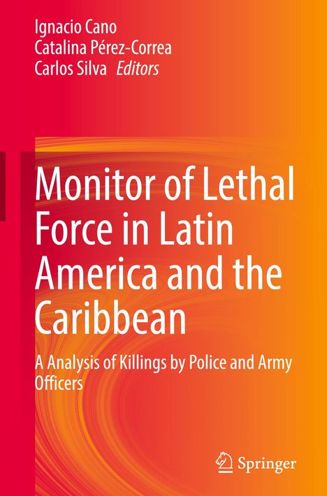 Titel: "Monitor of Lethal Force in Latin America and the Caribbean". Autoren: Ignacio Cano, Catalina Pérez-Correa, Carlos Silva. Springer-Logo. Oranger Hintergrund.