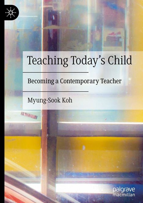 „Teaching Today’s Child: Becoming a Contemporary Teacher“ von Myung-Sook Koh. Abstrakte, bunte Hintergrundmuster.