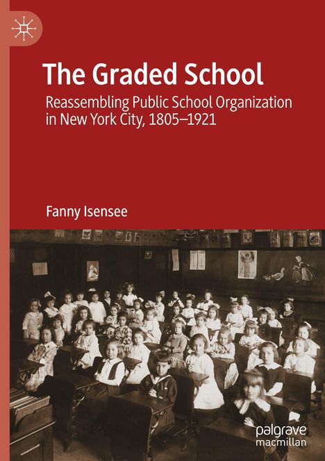 "The Graded School: Reassembling Public School Organization in New York City, 1805–1921" von Fanny Isensee. Foto einer alten Schulklasse.
