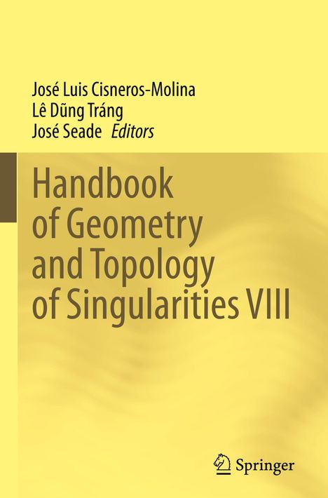 Titel: Handbook of Geometry and Topology of Singularities VIII. Autoren: José Luis Cisneros-Molina, Lê Dũng Tráng, José Seade. Logo: Springer. Hintergrund: Gelb.