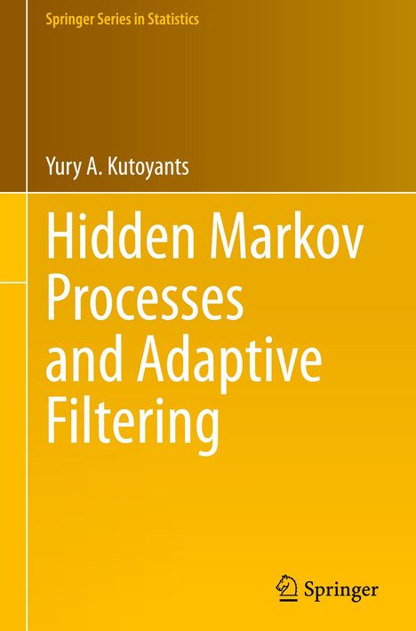 Springer Series in Statistics, Yury A. Kutoyants, Hidden Markov Processes and Adaptive Filtering. Gelbes, schlichtes Design.