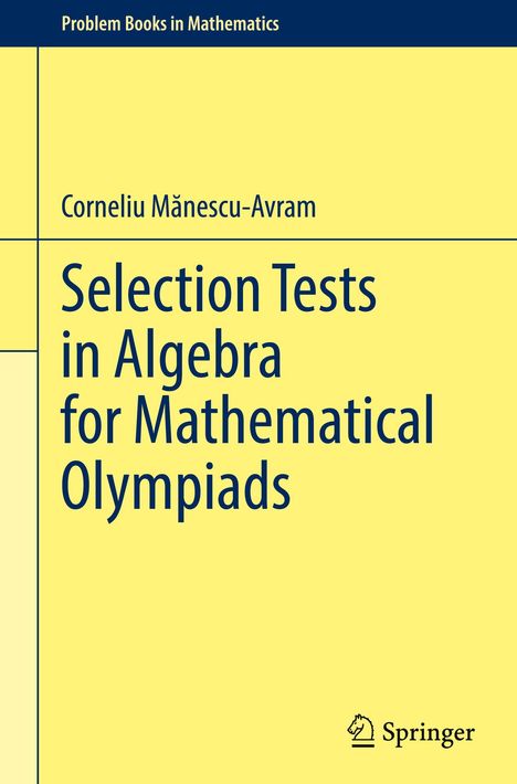 „Problem Books in Mathematics“. Corneliu Mănescu-Avram. „Selection Tests in Algebra for Mathematical Olympiads“. Springer-Logo.