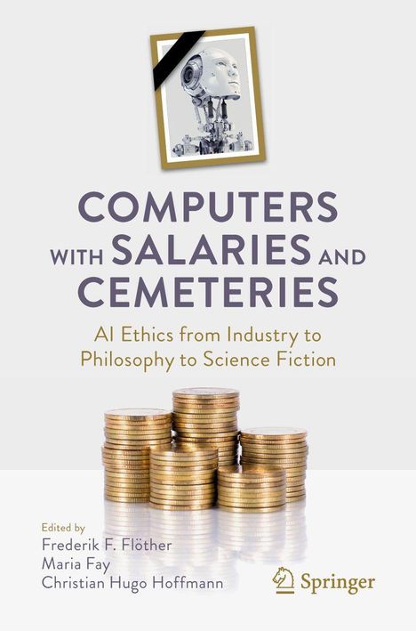 Text: "Computers with Salaries and Cemeteries: AI Ethics from Industry to Philosophy to Science Fiction." Bild eines Roboters und Münzstapel.