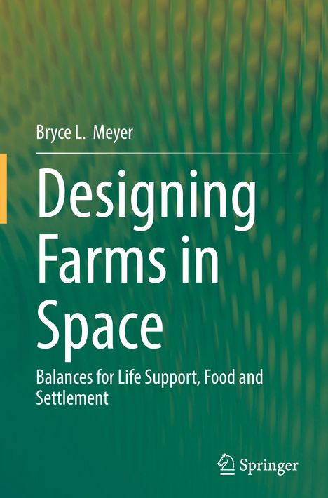 Text: "Designing Farms in Space: Balances for Life Support, Food and Settlement" von Bryce L. Meyer. Springer-Logo.