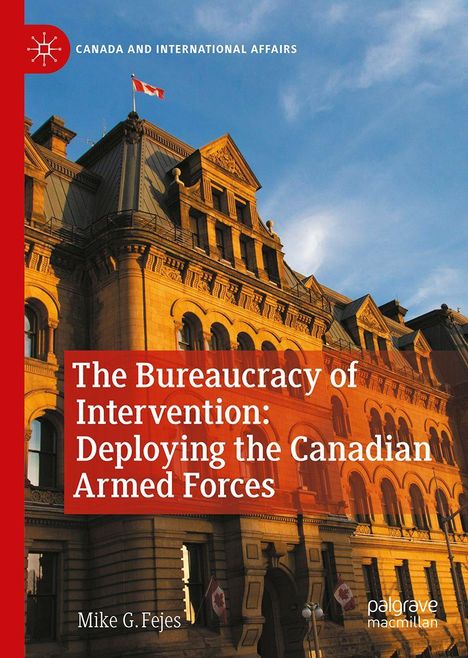 Mike G. Fejes: The Bureaucracy of Intervention: Deploying the Canadian Armed Forces, Buch