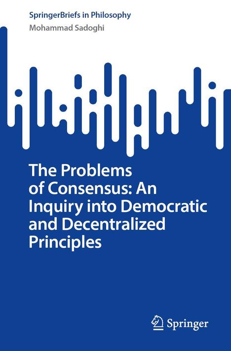 Mohammad Sadoghi: The Problems of Consensus: An Inquiry into Democratic and Decentralized Principles, Buch