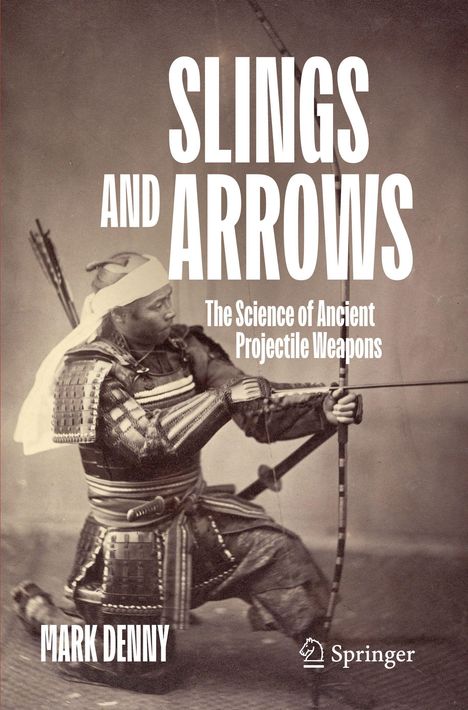 „SLINGS AND ARROWS: The Science of Ancient Projectile Weapons“ von Mark Denny. Samurai mit Pfeil und Bogen.