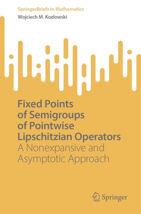 Wojciech M. Kozlowski: Fixed Points of Semigroups of Pointwise Lipschitzian Operators, Buch