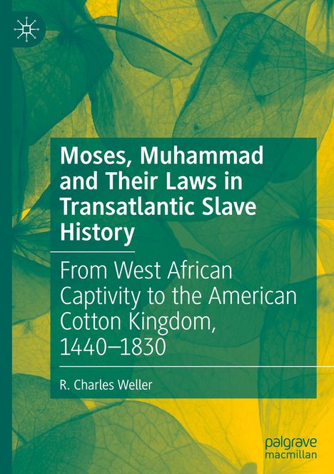 Titel: Moses, Muhammad and Their Laws in Transatlantic Slave History, von R. Charles Weller. Blättermotiv im Hintergrund.