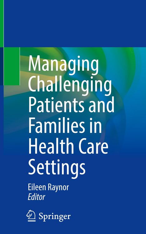Buchtitel: Managing Challenging Patients and Families in Health Care Settings. Eileen Raynor, Editor. Springer-Logo.