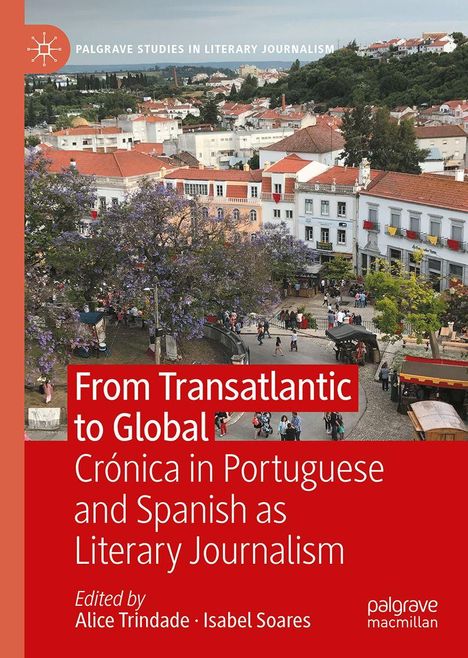 "From Transatlantic to Global: Crónica in Portuguese and Spanish as Literary Journalism, edited by Alice Trindade, Isabel Soares." 

Stadtansicht mit Bäumen und Menschen auf einem Platz.