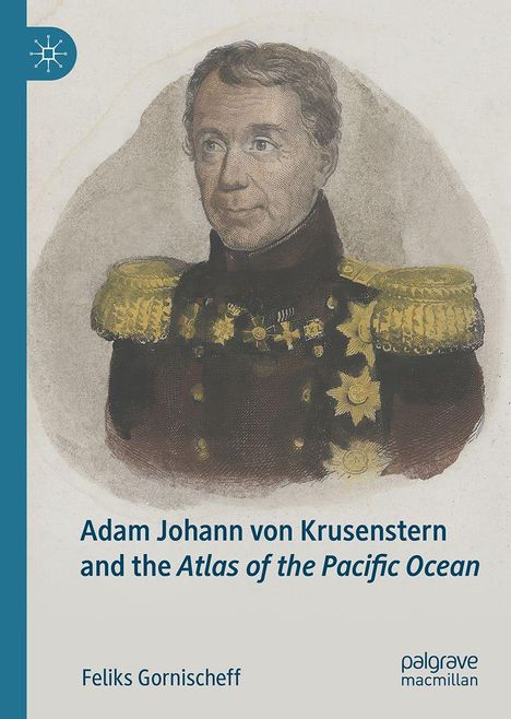 "Adam Johann von Krusenstern and the Atlas of the Pacific Ocean. Feliks Gornischeff." Ein gemalter Offizier in Uniform.