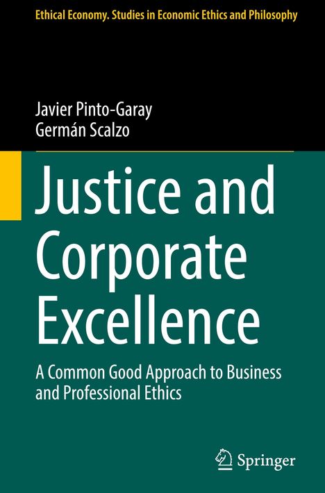 Titel: Justice and Corporate Excellence. Autoren: Javier Pinto-Garay, Germán Scalzo. Reihe: Ethical Economy. Springer-Logo.