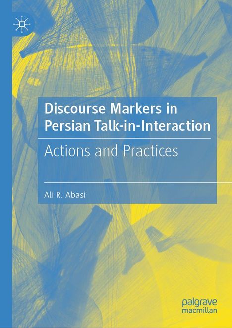 „Discourse Markers in Persian Talk-in-Interaction: Actions and Practices“ von Ali R. Abasi. Blaues und gelbes abstraktes Design.