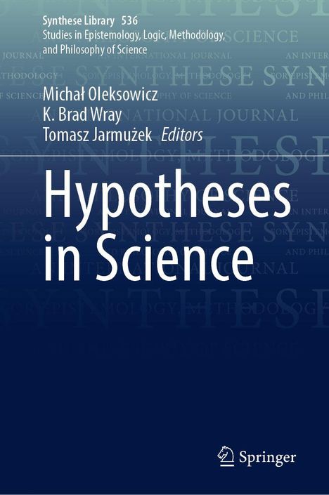 Synthese Library 536, Hypotheses in Science, Springer. Autoren: Michał Oleksowicz, K. Brad Wray, Tomasz Jarmużek.
