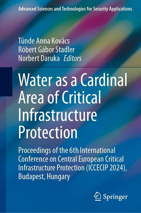 Titel: Water as a Cardinal Area of Critical Infrastructure Protection. Autoren: Tünde Anna Kovács, Róbert Gábor Stadler, Norbert Daruka. Springer-Logo. Farbhintergrund: Bunt, unscharf.