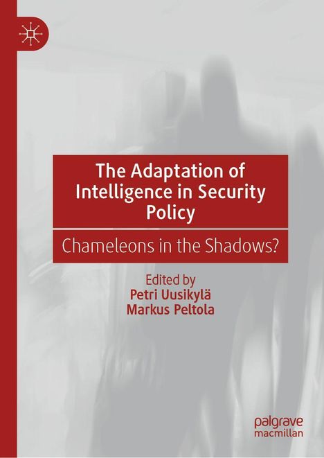 "The Adaptation of Intelligence in Security Policy. Chameleons in the Shadows? Edited by Petri Uusikylä, Markus Peltola." Rotes Design.