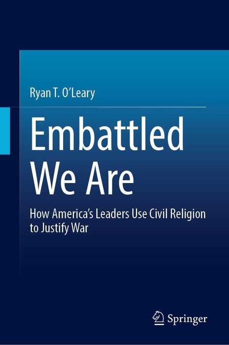 „Embattled We Are: How America's Leaders Use Civil Religion to Justify War“ von Ryan T. O’Leary. Springer-Logo unten.