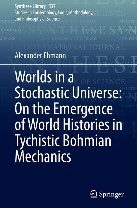„Worlds in a Stochastic Universe: On the Emergence of World Histories in Tychistic Bohmian Mechanics“ von Alexander Ehmann. Springer-Logo.