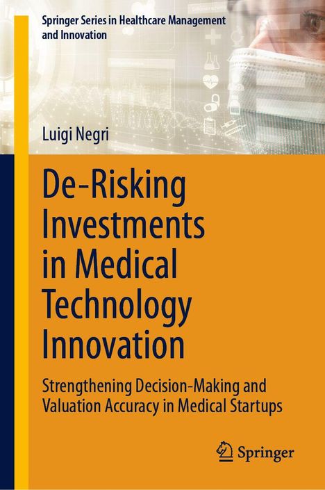 Springer Series in Healthcare Management and Innovation. Luigi Negri. De-Risking Investments in Medical Technology Innovation.