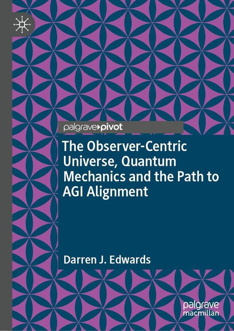 "The Observer-Centric Universe, Quantum Mechanics and the Path to AGI Alignment" von Darren J. Edwards. Blau-rosa Muster.