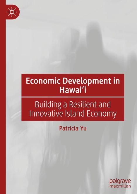 „Economic Development in Hawai‘i. Building a Resilient and Innovative Island Economy“ von Patricia Yu. Rote und graue Töne mit Logo.