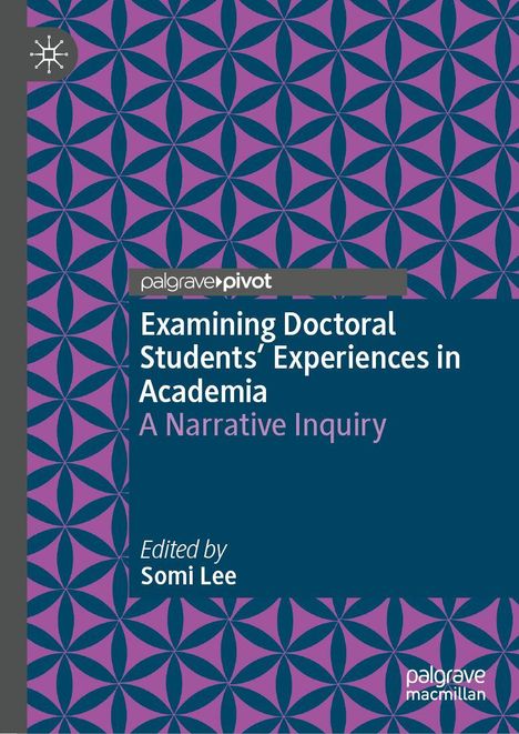 "Examining Doctoral Students’ Experiences in Academia: A Narrative Inquiry. Edited by Somi Lee." Blau-Violettes Muster.