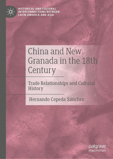 China and New Granada in the 18th Century: Trade Relationships and Cultural History. Hernando Cepeda Sánchez. Rosa Hintergrund.
