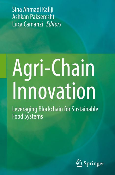 Text: "Sina Ahmadi Kaliji, Ashkan Pakseresht, Luca Camanzi Editors. Agri-Chain Innovation. Leveraging Blockchain for Sustainable Food Systems." Unten Springer-Logo. Hintergrund in Grün- und Blautönen.
