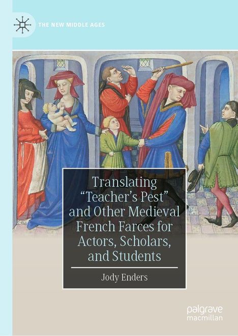 "Translating 'Teacher’s Pest' and Other Medieval French Farces" von Jody Enders. Mittelalterliche Illustration, lebendige Farben.
