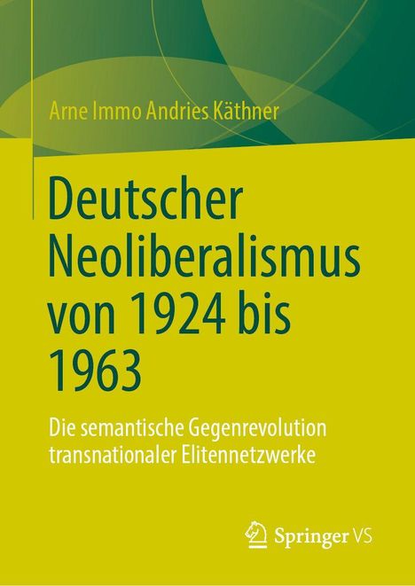 Arne Immo Andries Käthner: "Deutscher Neoliberalismus von 1924 bis 1963." Springer-Logo unten rechts, grünes Design.