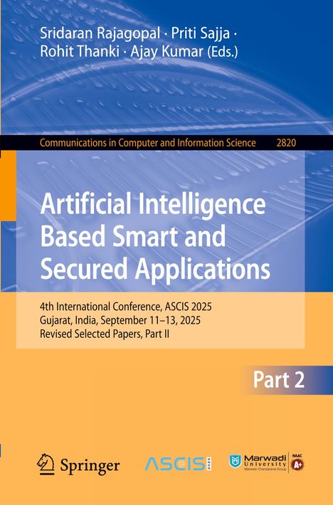 Titel: "Artificial Intelligence Based Smart and Secured Applications". Konferenz: ASCIS 2025, Gujarat, Indien. Teil 2.